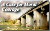 A Case for Moral Courage: How Colonel John Ripley Exemplified the Trait - and What We Can All Learn from Him