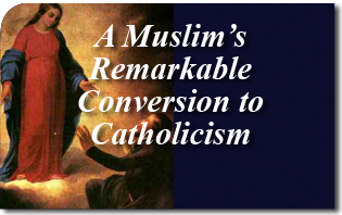A Muslim's Remarkable Conversion to Catholicism