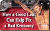 How a Good Lent Can Help Fix a Bad Economy
