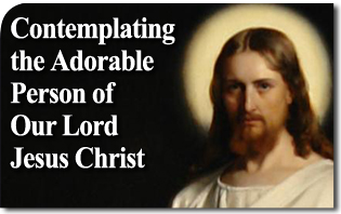 Contemplating the Adorable Person of Our Lord Jesus Christ