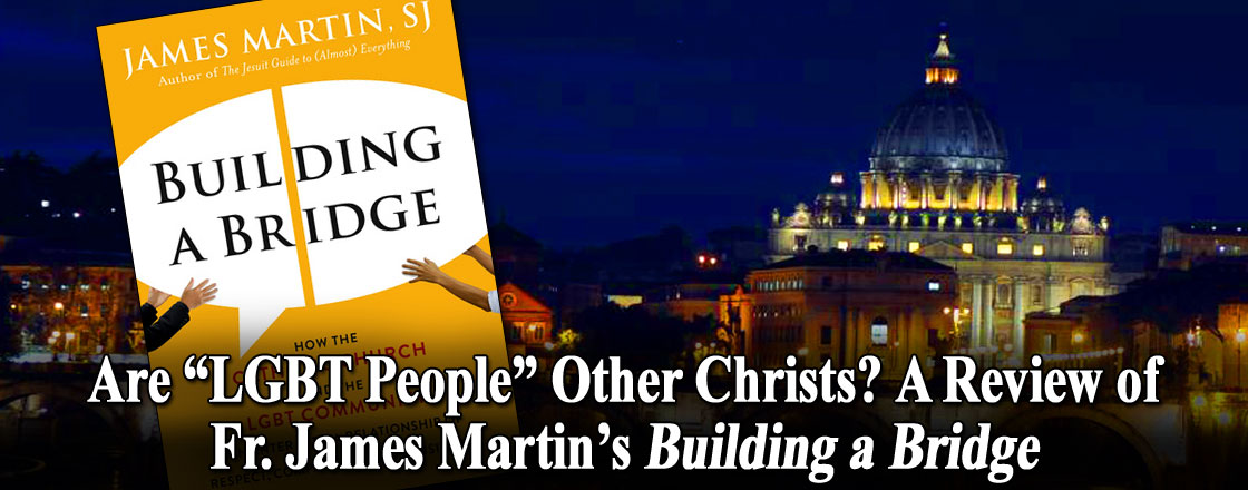 Are “LGBT People” Other Christs? A Review of Fr. James Martin’s Building a Bridge
