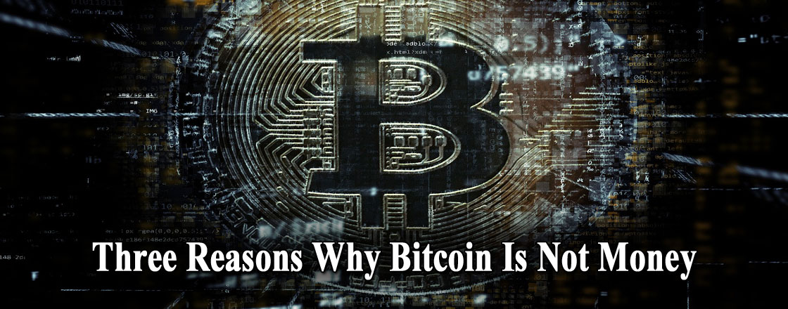 Three Reasons Why Bitcoin Is Not Money