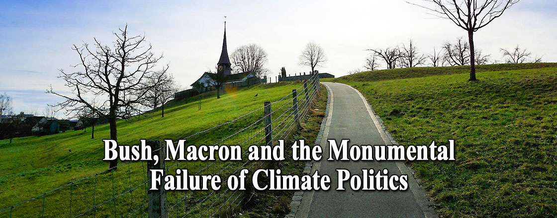 Bush, Macron and the Monumental Failure of Climate Politics Bush, Macron and the Monumental Failure of Climate Politics