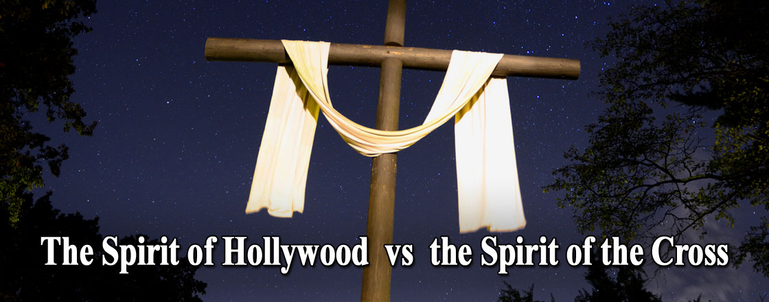 The Spirit of Hollywood versus the Spirit of the Cross The Spirit of Hollywood versus the Spirit of the Cross