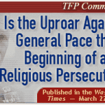 Is the Uproar Against General Pace the Beginning of a Religious Persecution?