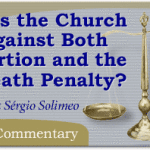 Is the Church Against Both Abortion and the Death Penalty