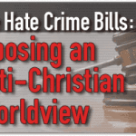 The Hate Crime Bills: Imposing an Anti-Christian Worldview