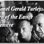 Colonel Gerald Turley: Hero of the Easter Offensive 1