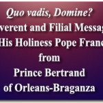 Quo Vadis, Domine? Reverent and Filial Message to His Holiness Pope Francis from Prince Bertrand of Orleans-Braganza 6