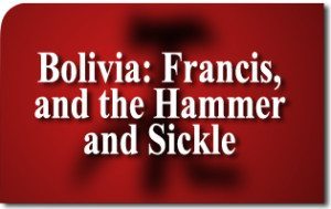 Bolivia: Francis, and the Hammer and Sickle