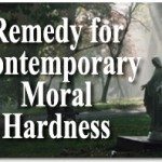 Remedy for Contemporary Moral Hardness