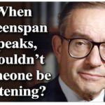 When Greenspan Speaks, Shouldn’t Someone Be Listening? 1