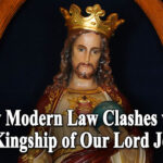 Why Modern Law Clashes with the Social Kingship of Our Lord Jesus Christ
