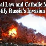 Natural Law and Catholic Morals Do Not Justify Russia’s Invasion of Ukraine