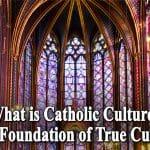 What is Catholic Culture? The Foundation of True Culture