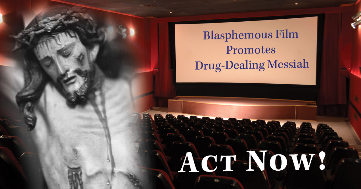 Act Now! Blasphemous Film Promotes Drug-Dealing Messiah