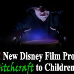 Urgent! New Disney Movie Promotes Witchcraft to Children!